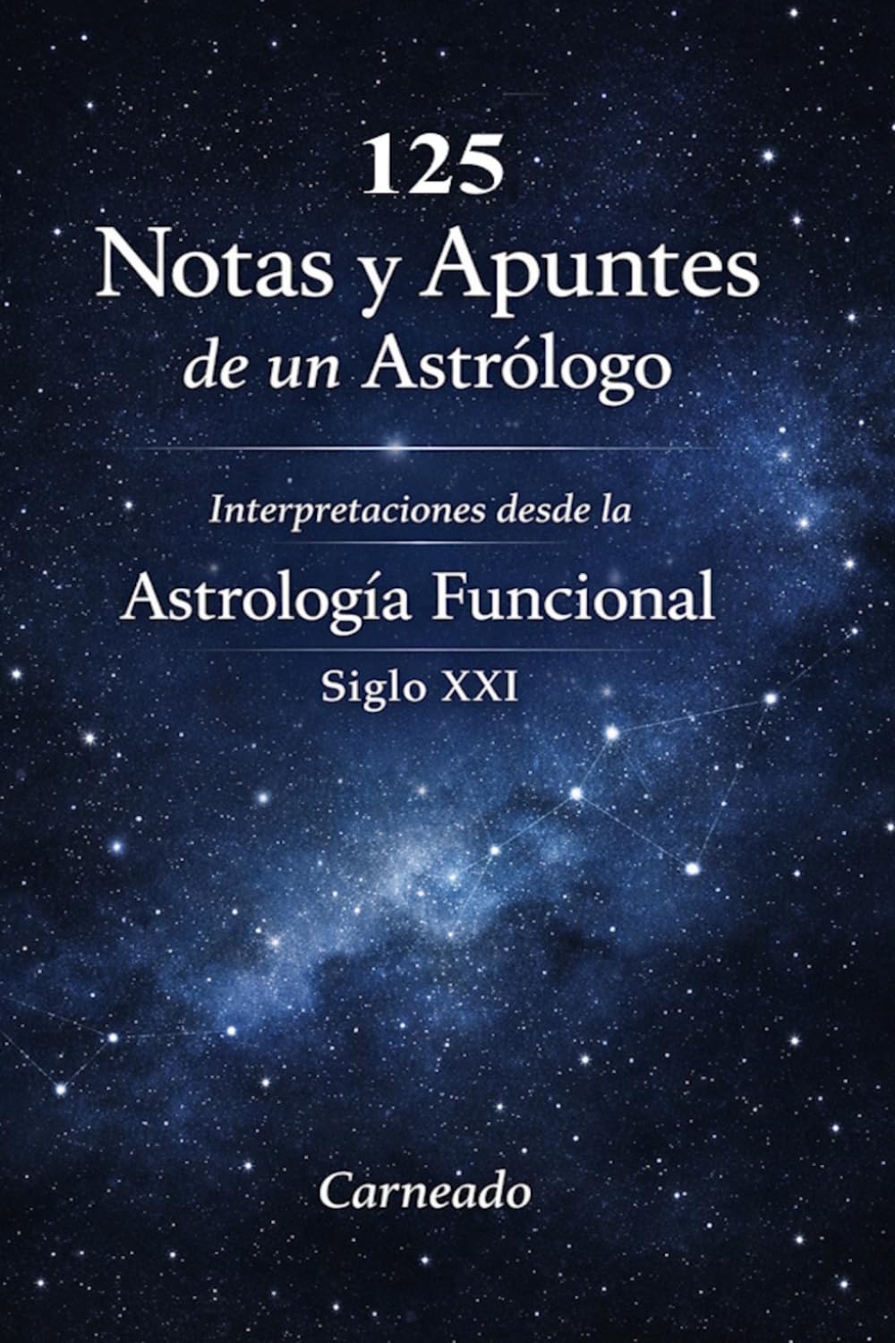 125 Notas y Apuntes de un Astrólogo Interpretaciones desde la Astrología Funcional Siglo XXI (Colección de obras de Carneado)