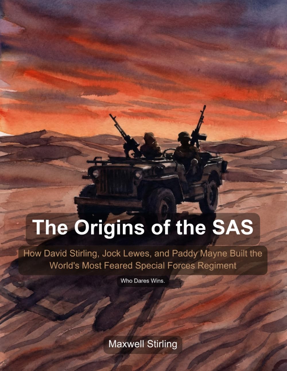 The Origins of the SAS: How David Stirling, Jock Lewes, and Paddy Mayne Built the World's Most Feared Special Forces Regiment in the Deserts of North Africa Series: Military History