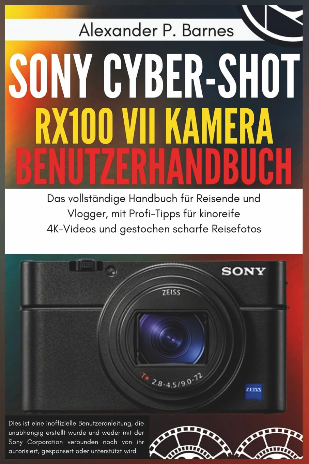 Sony Cyber-shot RX100 VII Kamera Benutzerhandbuch: Das vollständige Handbuch für Reisende und Vlogger, mit Profi-Tipps für kinoreife 4K-Videos und gestochen scharfe Reisefotos