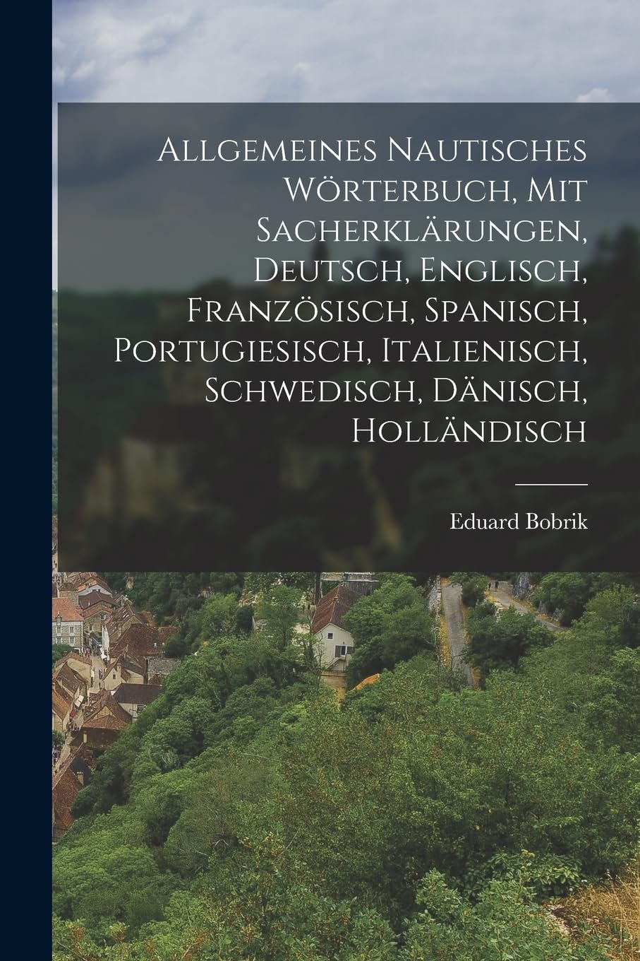 Allgemeines nautisches Wörterbuch, mit Sacherklärungen, Deutsch, Englisch, Französisch, Spanisch, Portugiesisch, Italienisch, Schwedisch, Dänisch, Holländisch