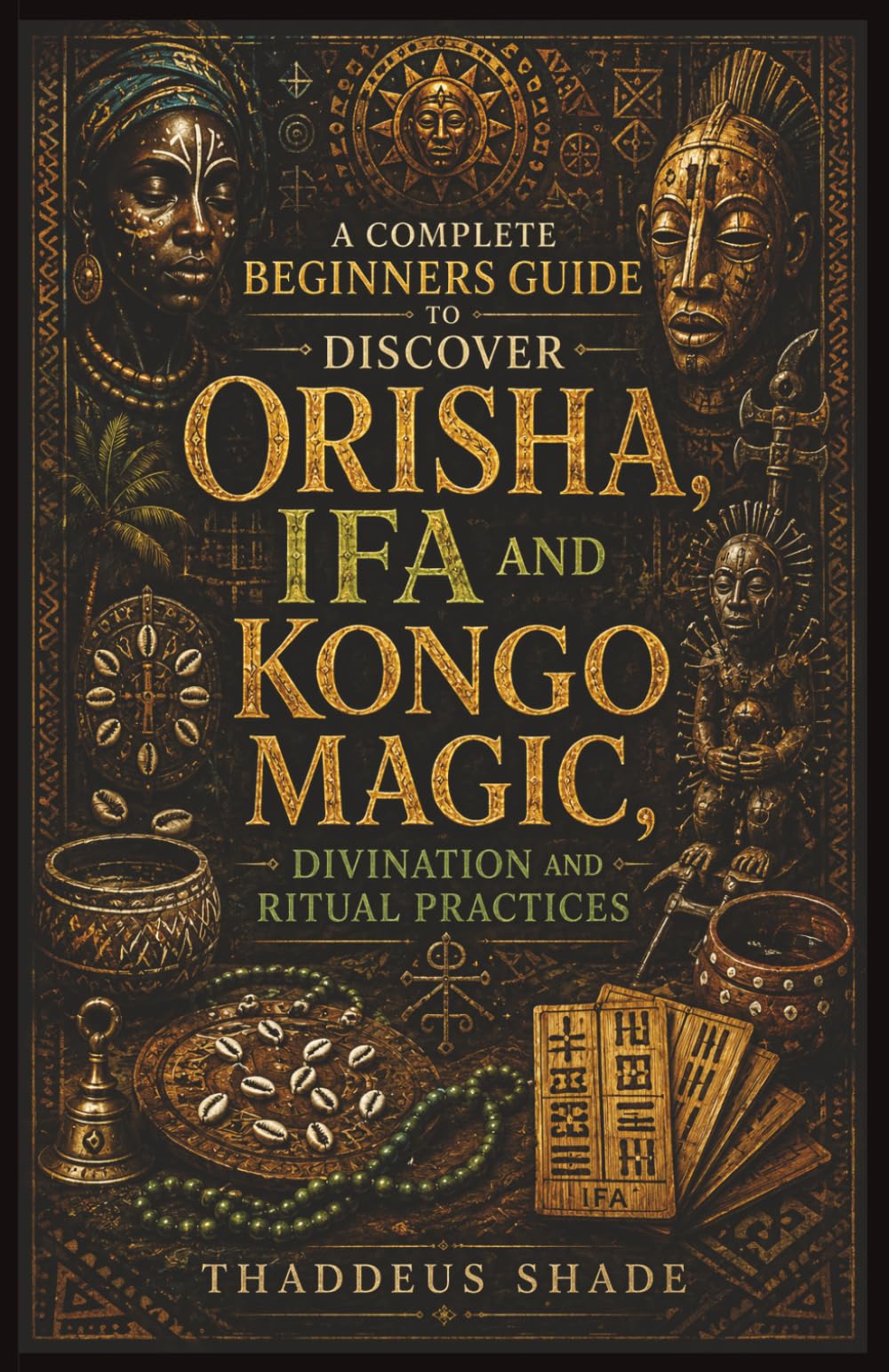A Complete Beginners Guide to Discover Orisha, Ifa and Kongo Magic, Divination and Ritual practices