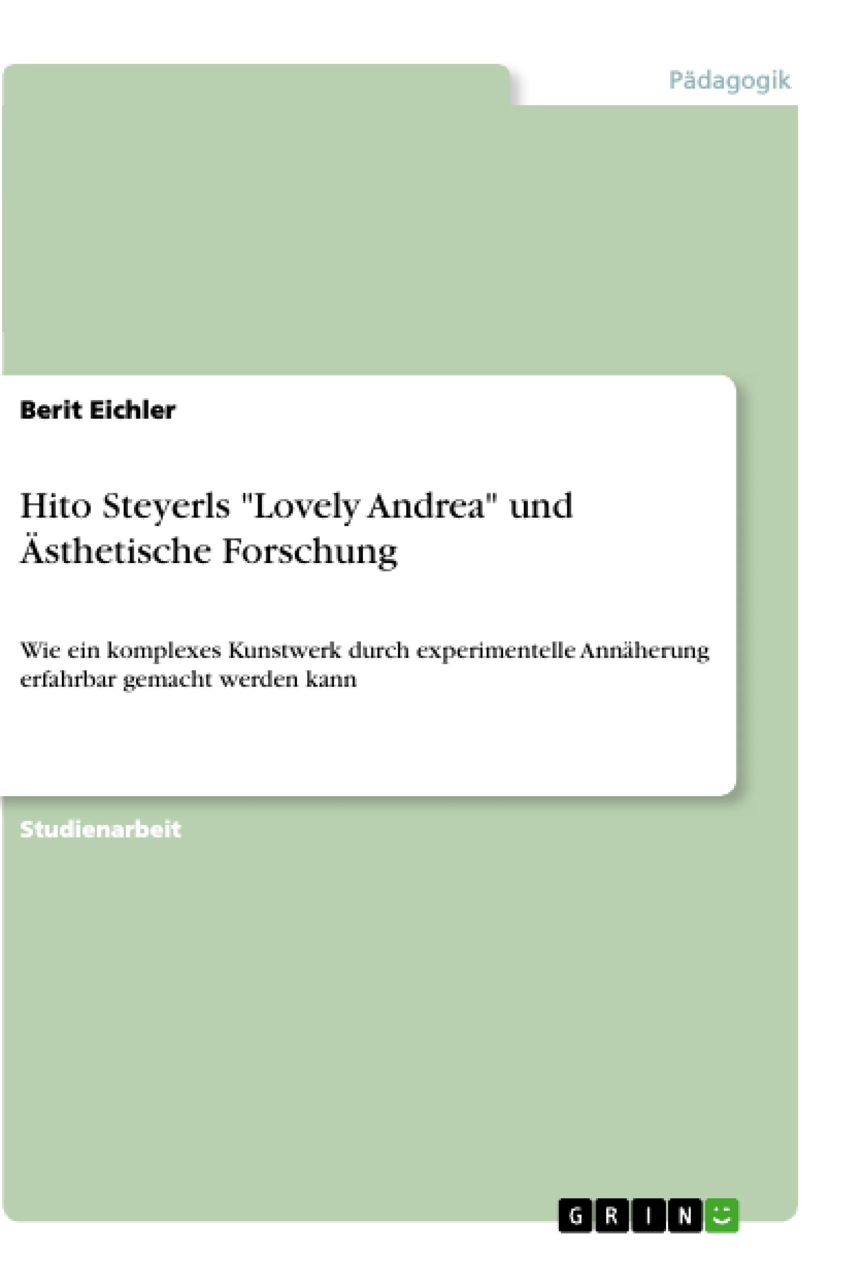 Hito Steyerls Lovely Andrea und Ästhetische Forschung: Wie ein komplexes Kunstwerk durch experimentelle Annäherung erfahrbar gemacht werden kann
