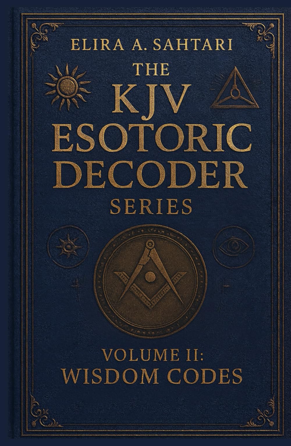 The KJV Esoteric Decoder: VOLUME II. Real King James Version Bible Versus: Decoded for Modern Times for Clear Understanding of the Verses True Meaning (THE KJV DECODED SYSTEMS SERIES)