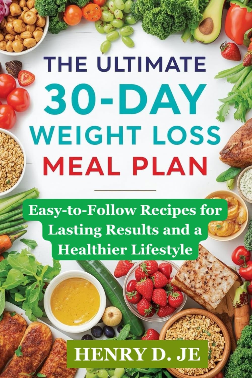The Ultimate 30-Day Weight Loss Meal Plan: Easy-to-Follow Recipes for Lasting Results and a Healthier Lifestyle