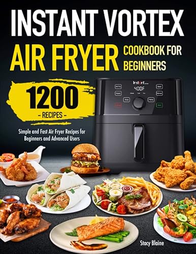 Instant Vortex Air Fryer Cookbook for Beginners: Simple and Fast Air Fryer Recipes for Beginners and Advanced Users