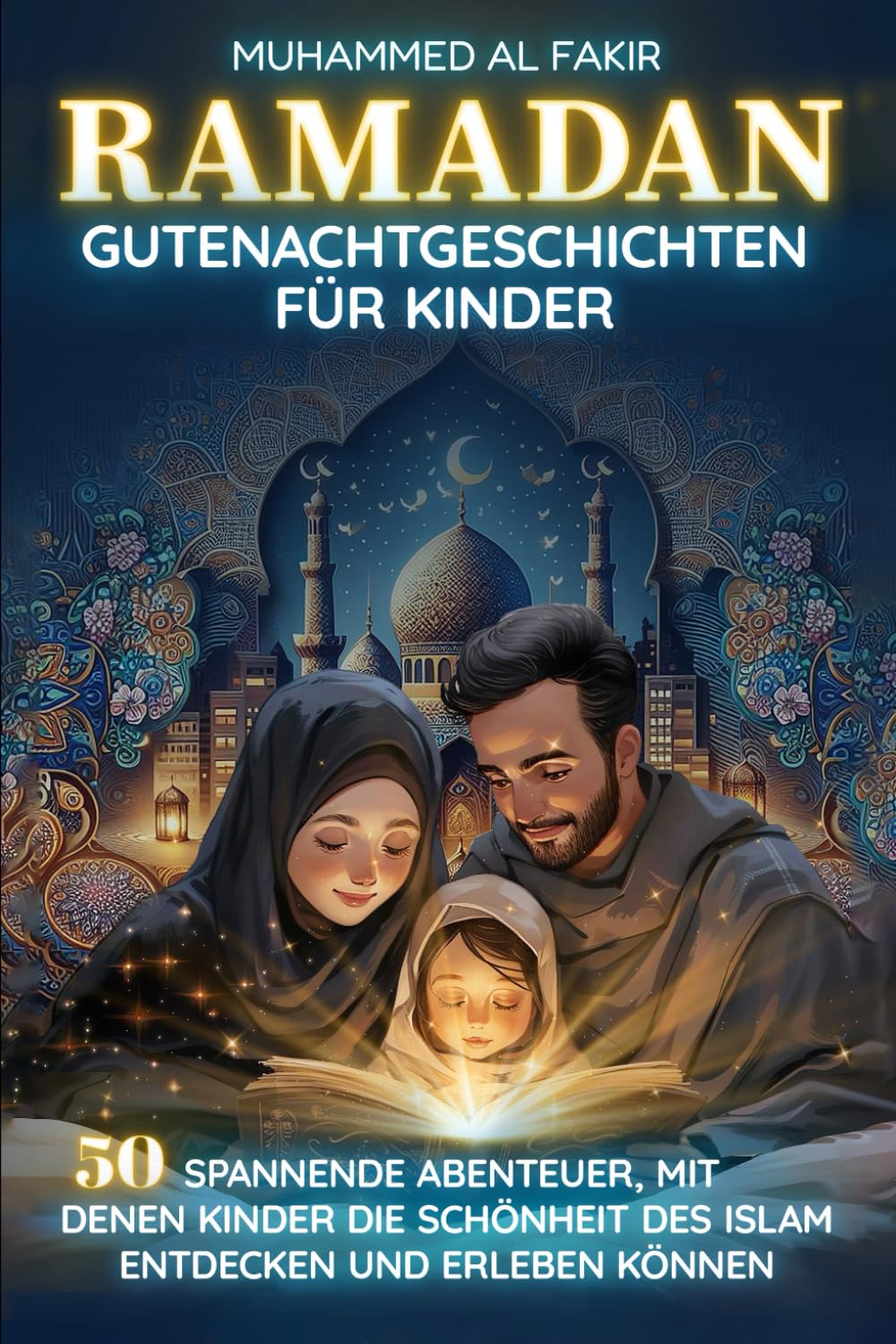 Ramadan: Gutenachtgeschichten für Kinder: 50 spannende Abenteuer, mit denen Kinder die Schönheit des Islam entdecken und erleben können (Kinder entdecken den Islam)
