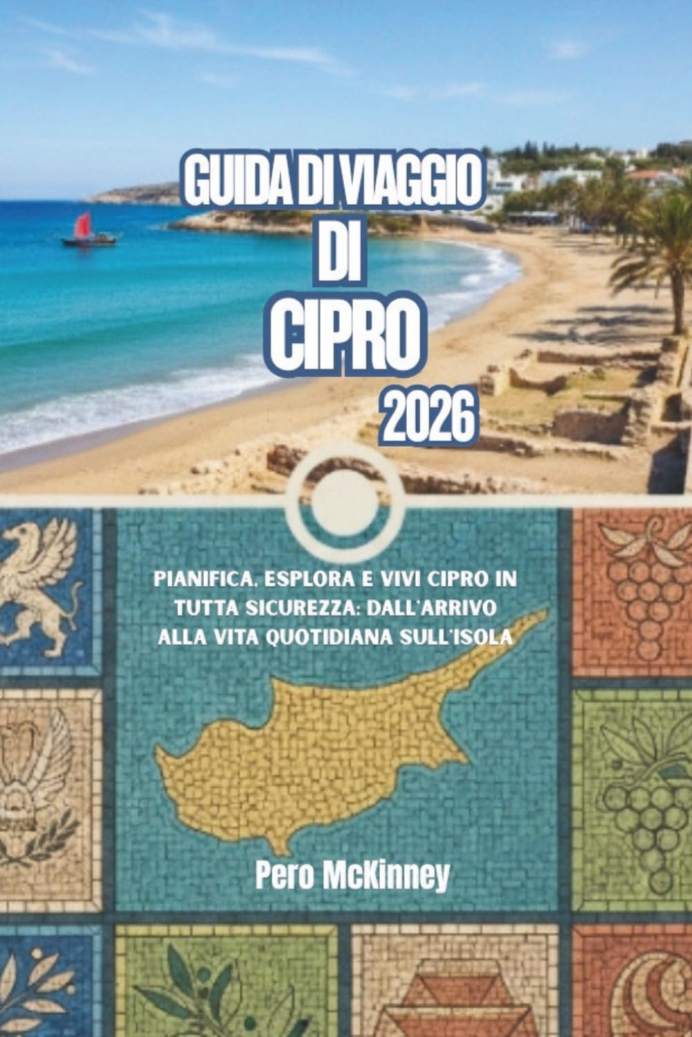 Guida di viaggio di Cipro 2026: Pianifica, esplora e vivi Cipro in tutta sicurezza: dall'arrivo alla vita quotidiana sull'isola