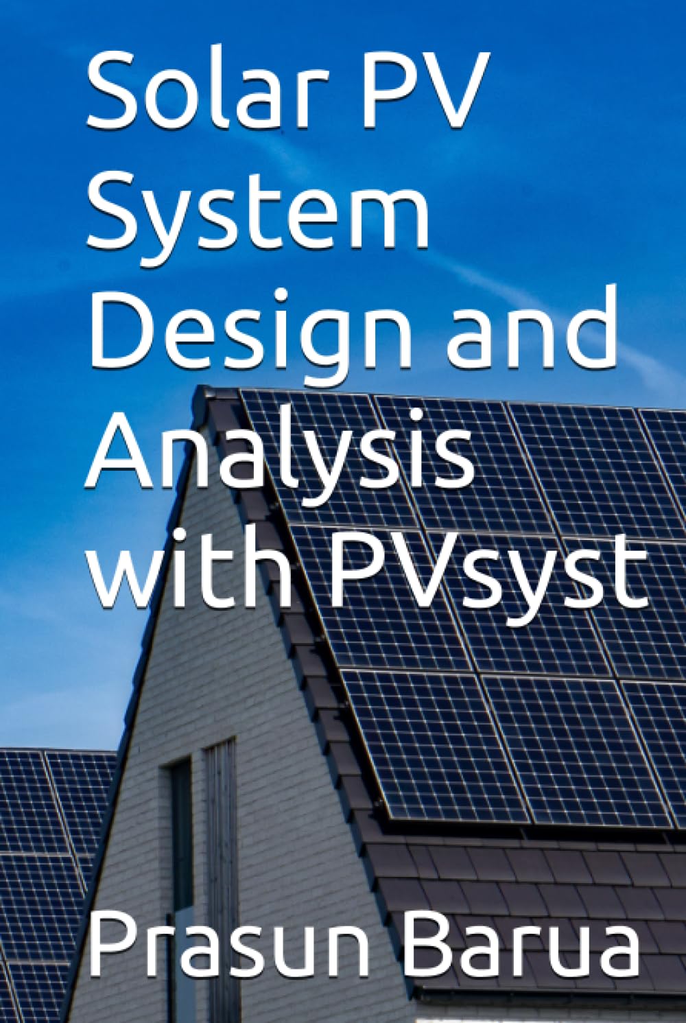 Solar PV System Design and Analysis with PVsyst: Barua, Prasun ...