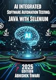 AI Integrated Software Automation Testing JAVA with Selenium: Selenium WebDriver with JAVA | Software Automation Testing with AI Tools | TestNG ... 2025 | Code with AI | Auto Coding with AI