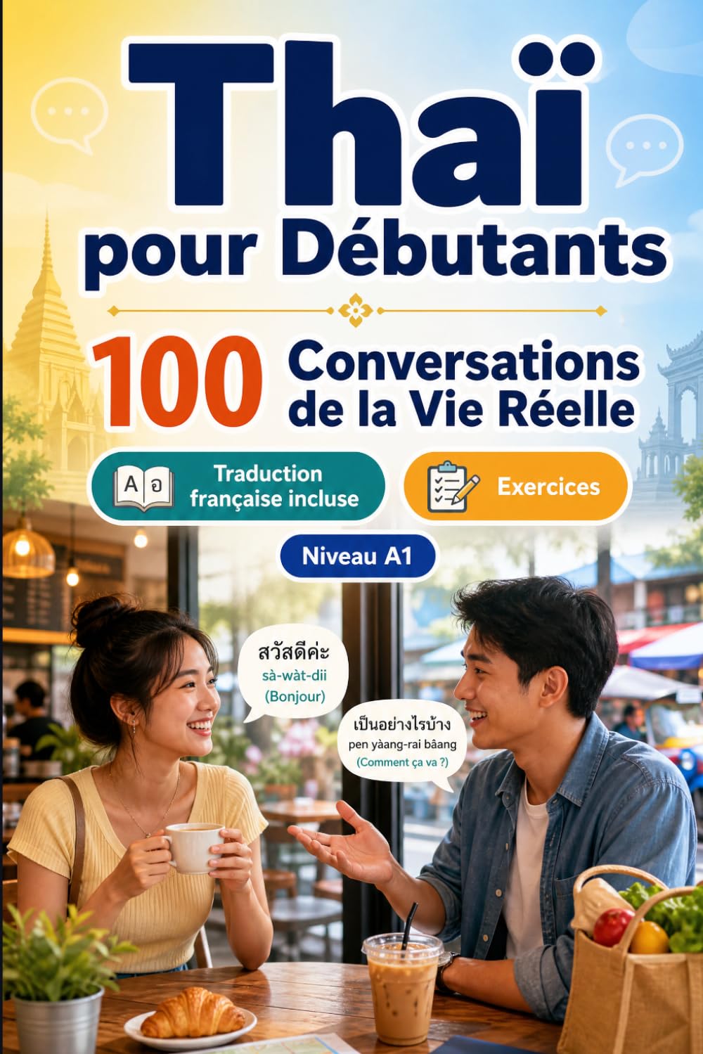Thaï pour Débutants A1 : 100 Conversations de la Vie Réelle: Apprenez le thaï avec 100 dialogues bilingues, salutations, voyage, courses, travail, ... et exercices pour étudiants et adultes