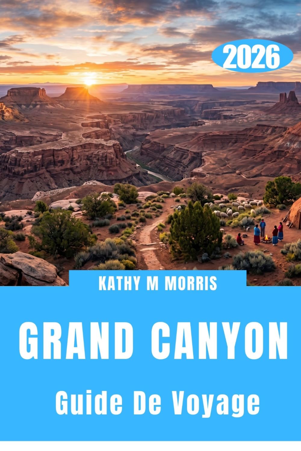 GUIDE DE VOYAGE DU GRAND CANYON 2026: Au-delà du rebord : explorer l'un des paysages les plus impressionnants de la Terre (French Edition)