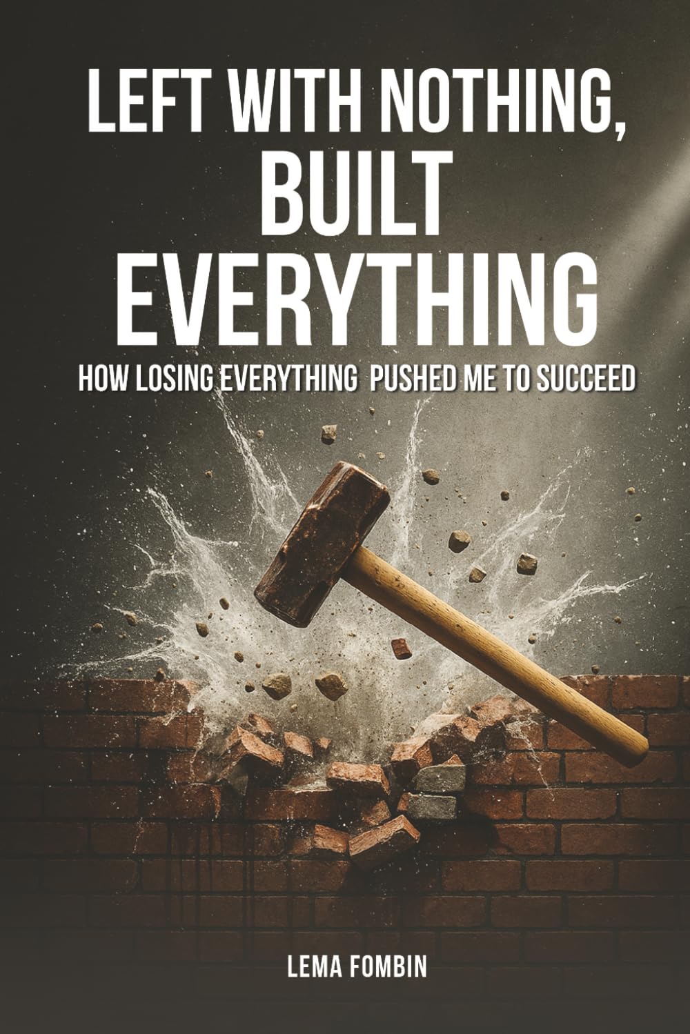 Left with Nothing, Built Everything: How Losing Everything Pushed Me to Succeed