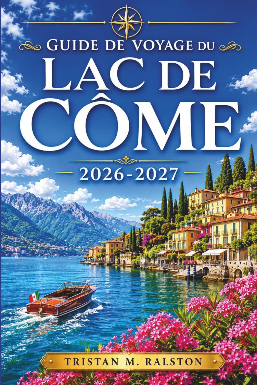 Guide de voyage du lac de Côme 2026-2027: Planifiez chaque journée en toute confiance : de Bellagio à Varenna, itinéraires en bateau, cuisine locale et escapades hors saison