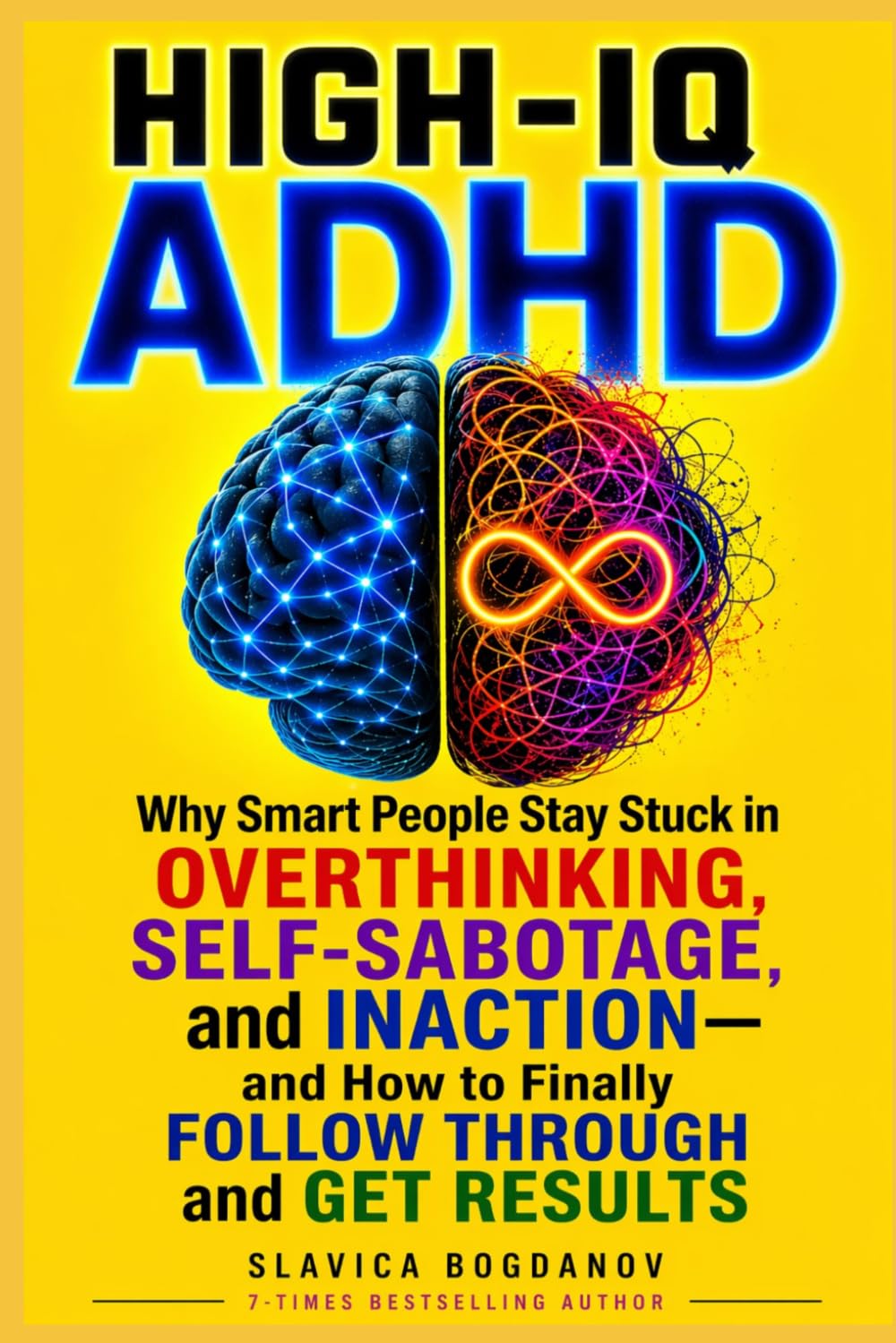 HIGH-IQ ADHD: Why Smart People Stay Stuck in Overthinking, Self-Sabotage, and Inaction—and How to Finally Follow Through and Get Results (HIgh IQ ADHD Series)
