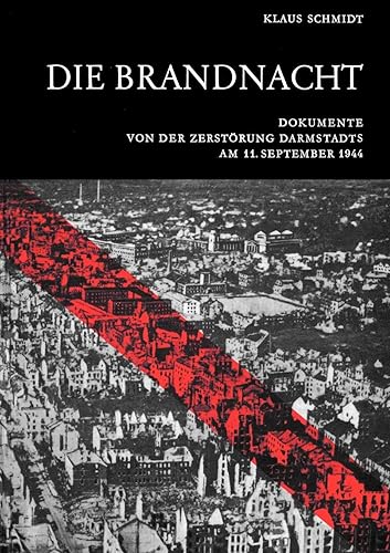 Die Brandnacht: Dokumente von der Zerstörung Darmstadts am 11. September 1944