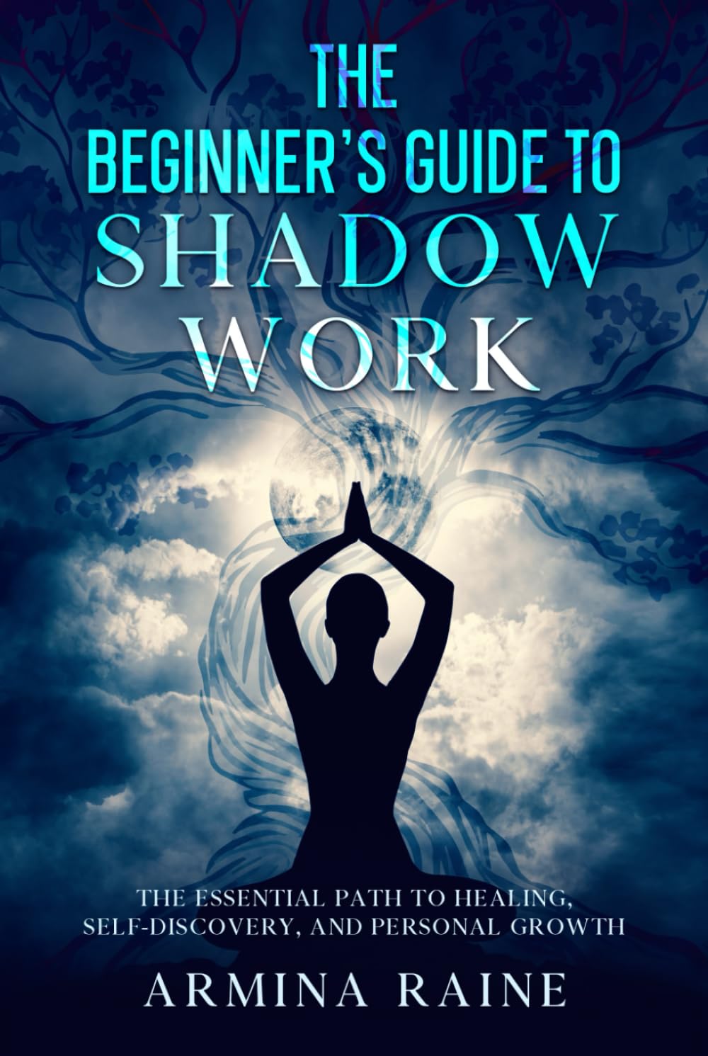 The Beginner's Guide to Shadow Work: The Essential Path to Healing, Self-Discovery, and Personal Growth