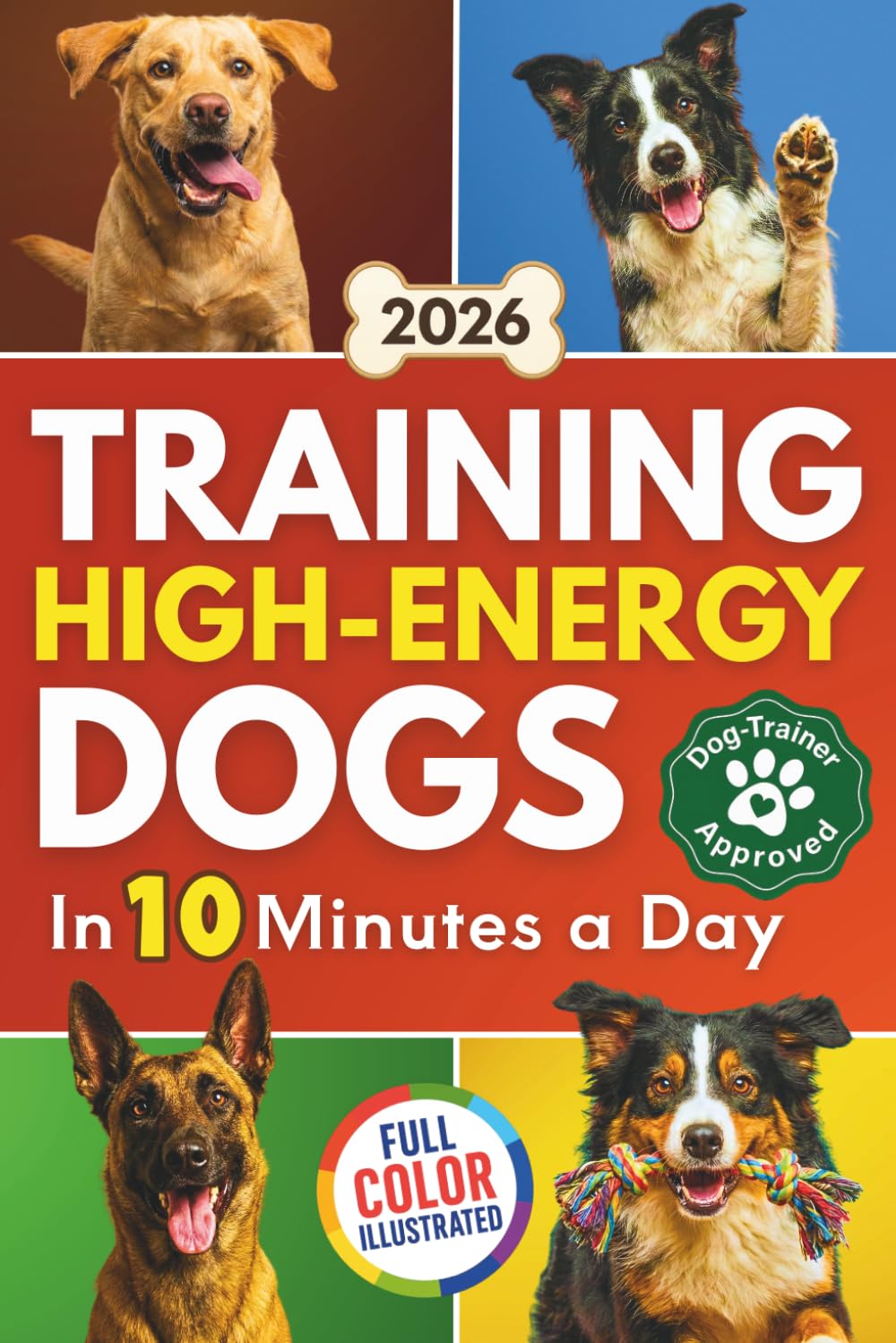 Training High Energy Dogs: Transform Active Breeds Like Border Collies, Labs & Shepherds in 10 Minutes a Day With Easy Routines, Brain Games & Proven Methods for Calm Obedience, Focus & Fulfillment