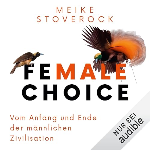 Female Choice: Vom Anfang und Ende der männlichen Zivilisation