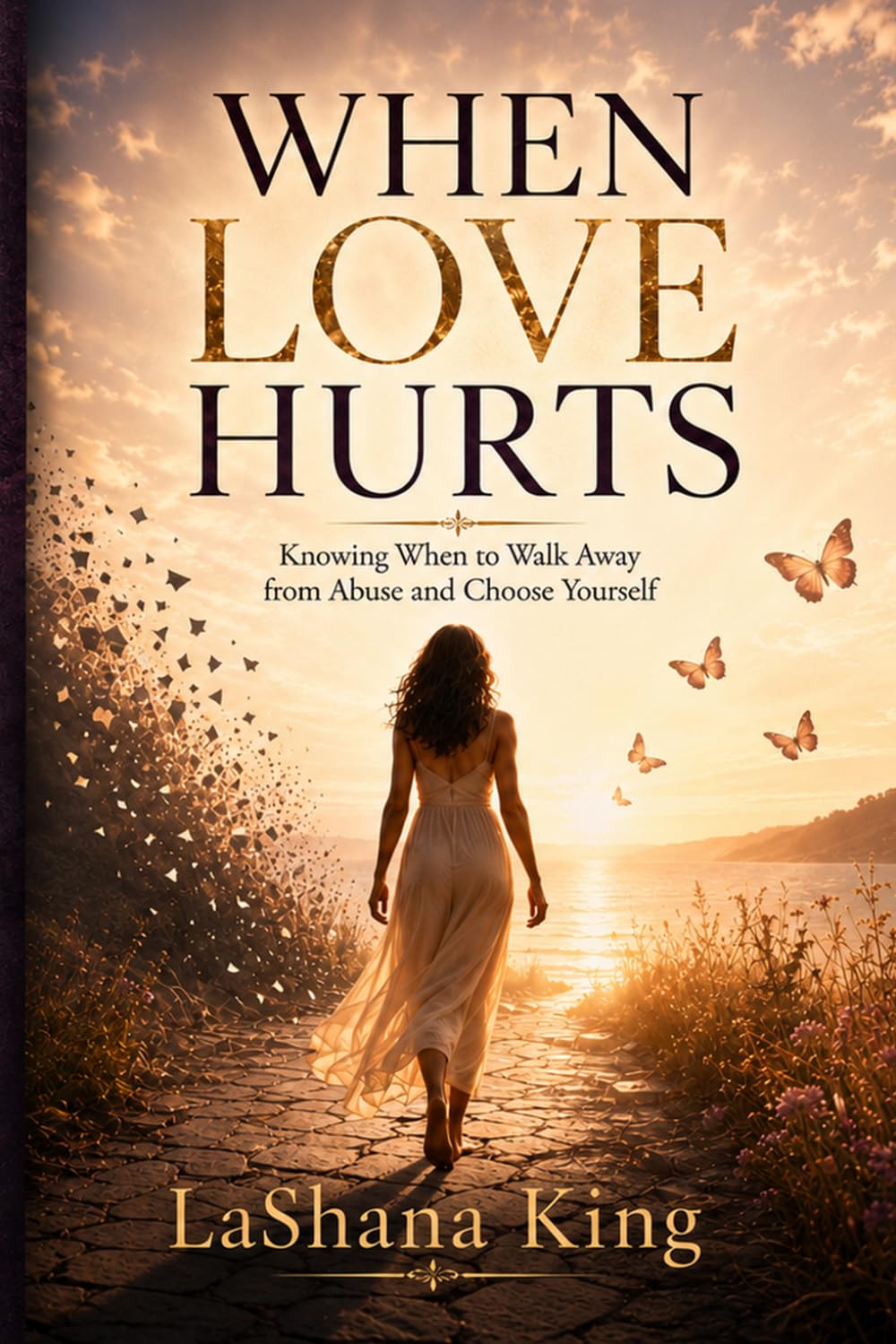 When Love Hurts: Knowing When to Walk Away from Abuse and Choose Yourself