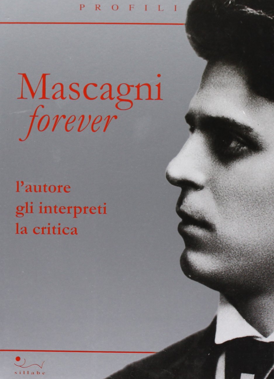 Mascagni forever. L'autore, gli interpreti, la critica