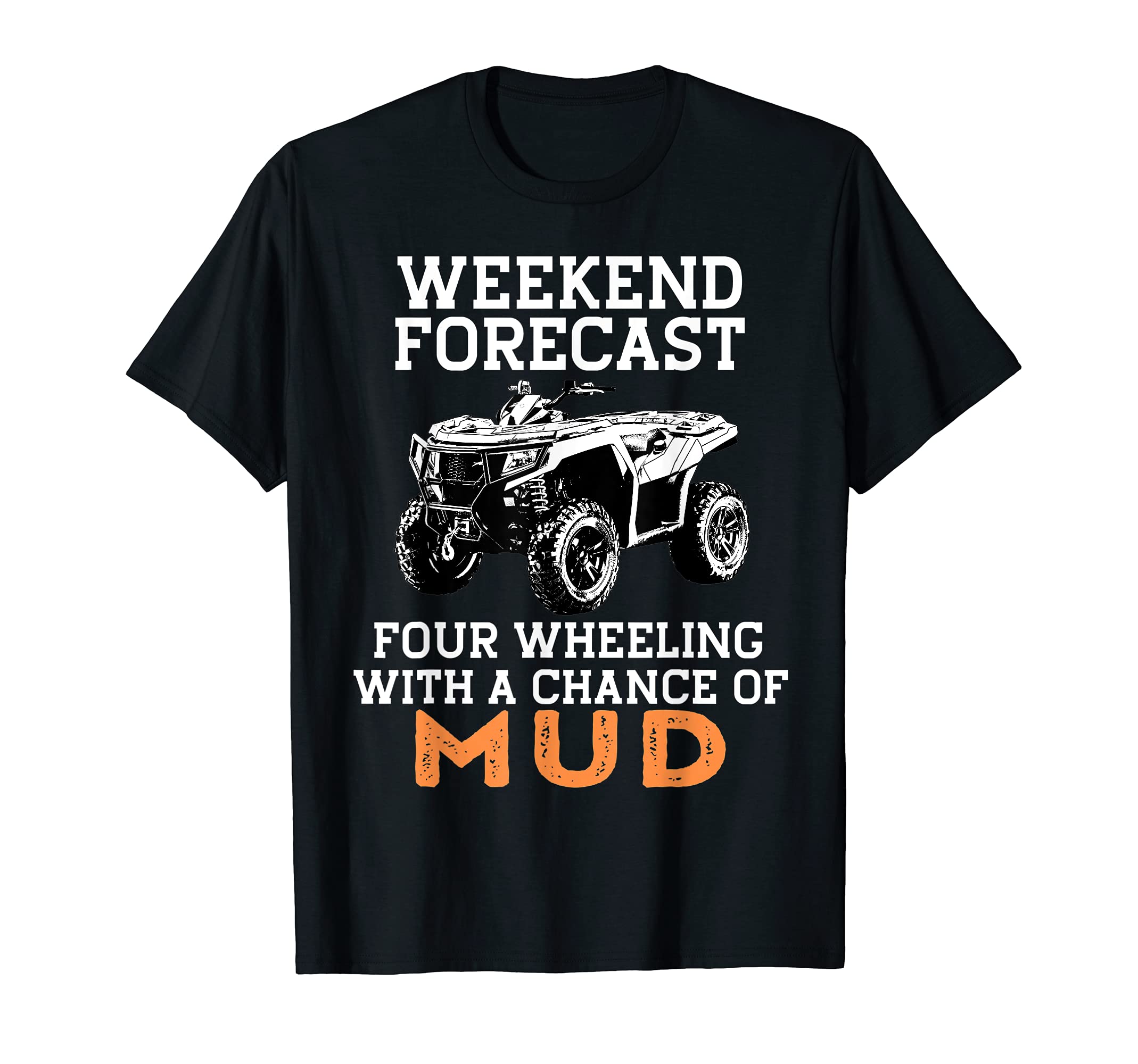 Quad Shirt Four Wheeler Weekend Forecast Mud 4 Wheeler T-Shirt