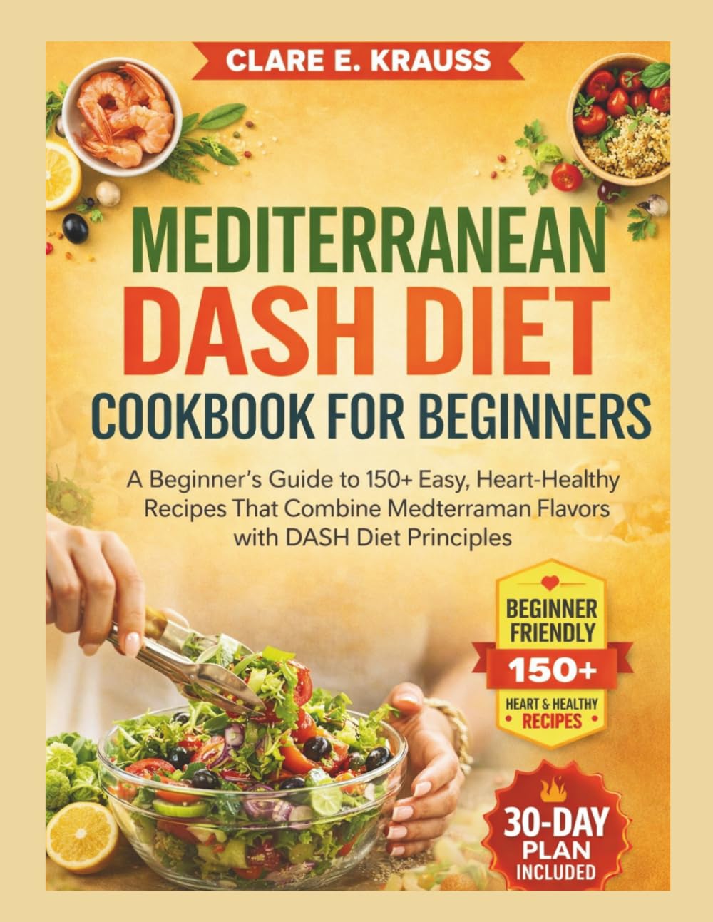 MEDITERRANEAN DASH DIET COOKBOOK FOR BEGINNERS: A Beginner’s Guide to 150+ Easy, Heart-Healthy Recipes That Combine Mediterranean Flavors with DASH Diet Principles (Nourished Life Cookbooks)