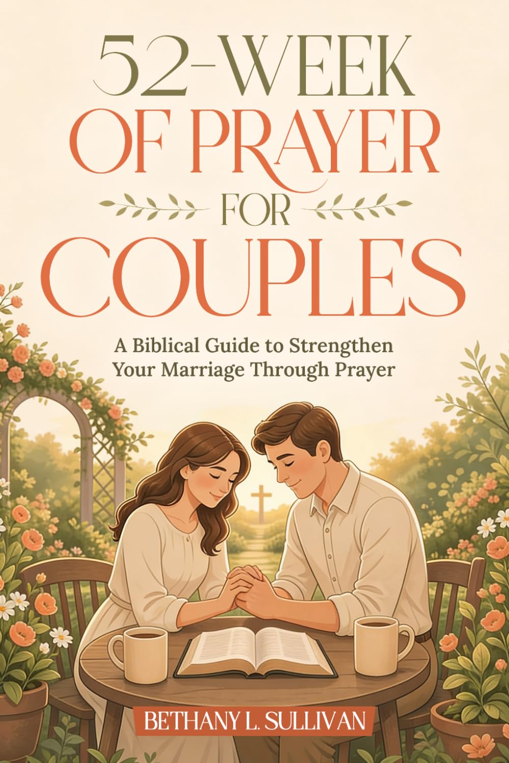 52 Weeks of Prayer for Couples: A Biblical Guide to Strengthen Your Marriage Through Prayer (The 52 Weeks for Couples Devotional Series)