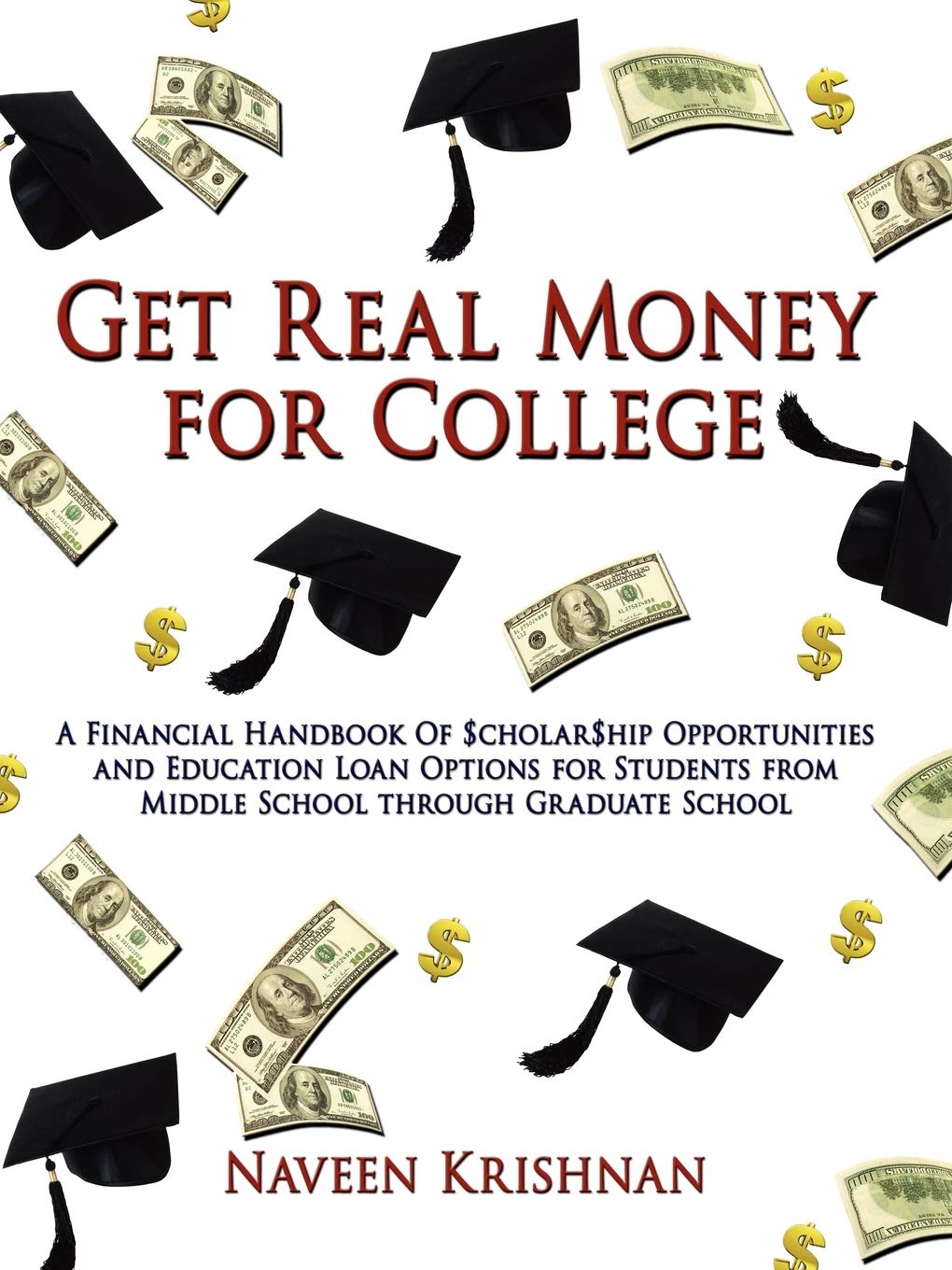 Get Real Money for College: A Financial Handbook Of $cholar$hip Opportunities and Education Loan Options for Students from Middle School through Graduate School