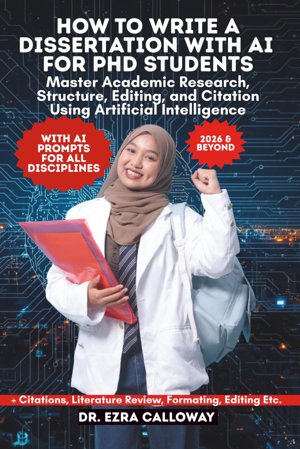 HOW TO WRITE A DISSERTATION WITH AI FOR PHD STUDENTS: Master Academic Research, Structure, Editing, and Citation Using Artificial Intelligence (Academic Thesis Made Easy)