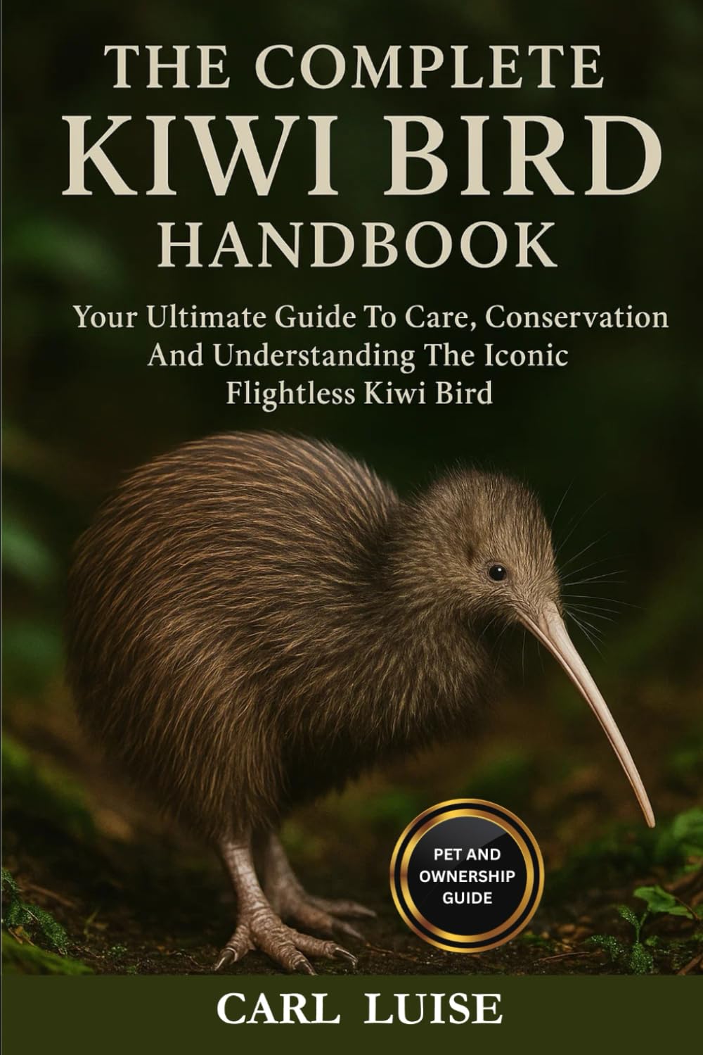 THE COMPLETE KIWI BIRD HANDBOOK: Your Ultimate Guide To Care, Conservation And Understanding The Iconic Flightless Kiwi Bird