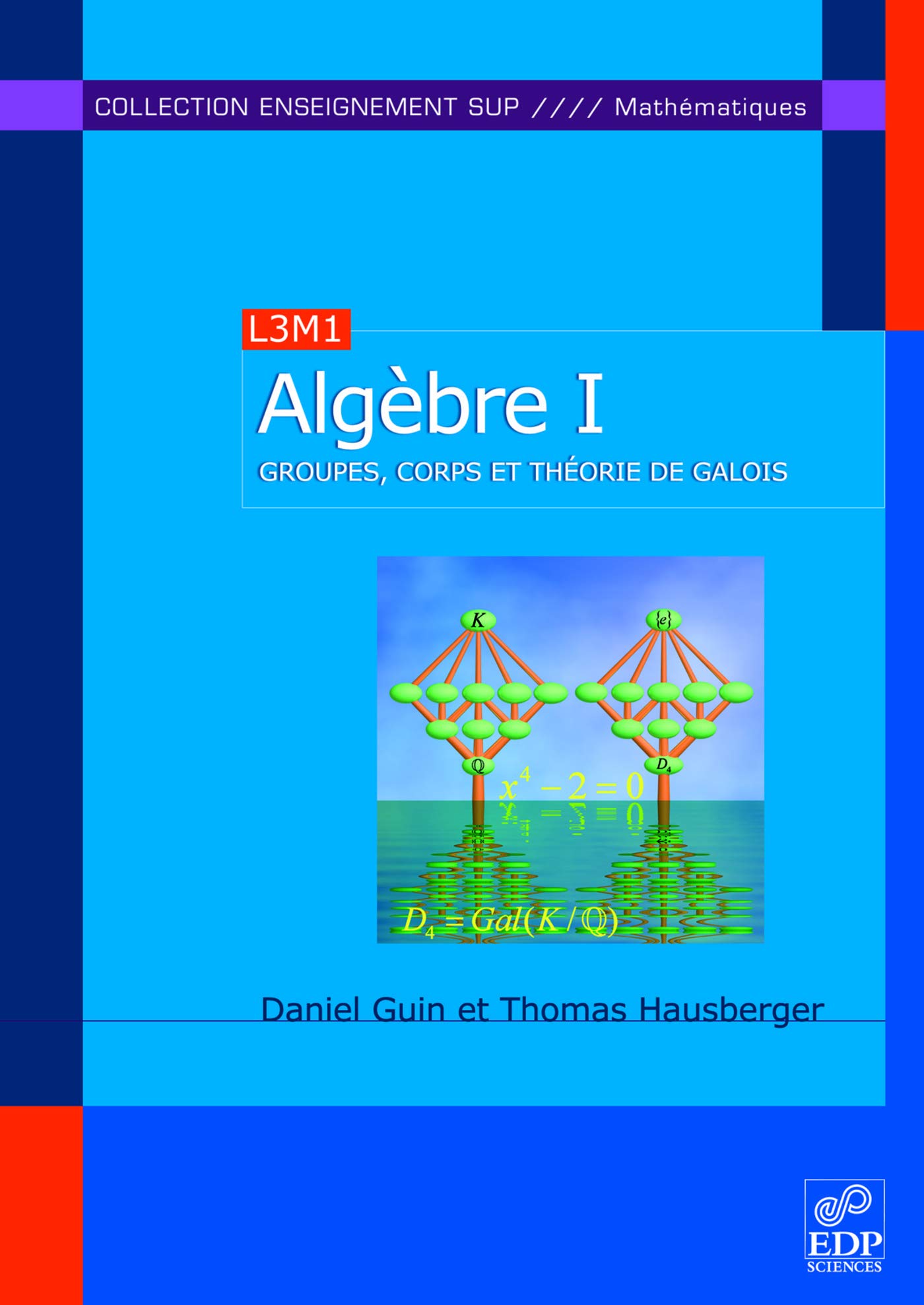 Algèbre - Tome 1: Tome 1, Groupes, corps et théorie de Galois