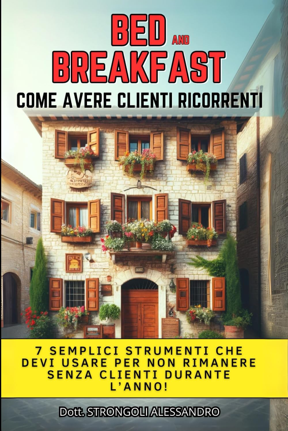 Bed and Breakfast - Come Avere Clienti Ricorrenti: 7 Semplici Strumenti Che Devi Usare Per Non Rimanere Senza Clienti Durante l’Anno!