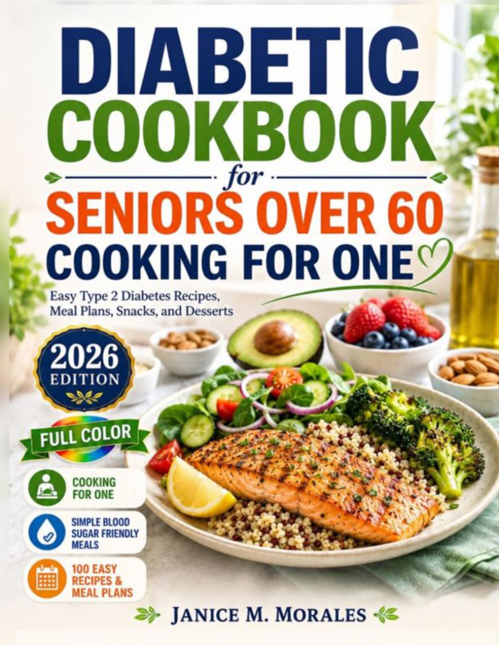 Diabetic Cookbook for Seniors Over 60 Cooking for One 2026 Edition (full Color): Easy Type 2 Diabetes Recipes, Meal Plans, Snacks, and Desserts