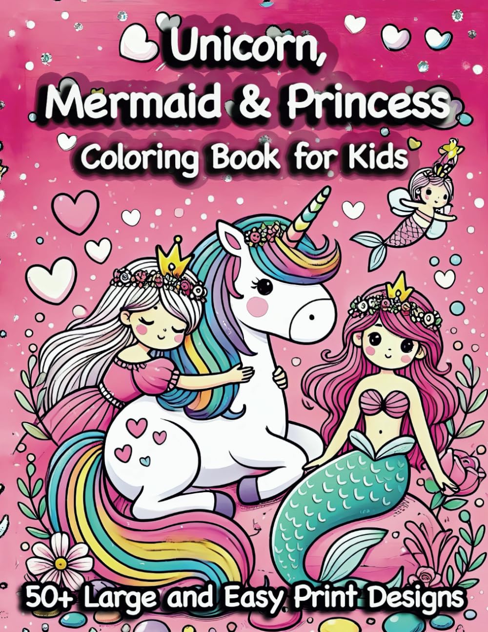 Unicorn, Mermaid & Princess Coloring Book for Kids: Cute, Fun, and Magical - 50+ Whimsical Pages for Girls, Easy to Color, Best Gift for Toddlers, My First Big Activity, Large and Easy Print Designs