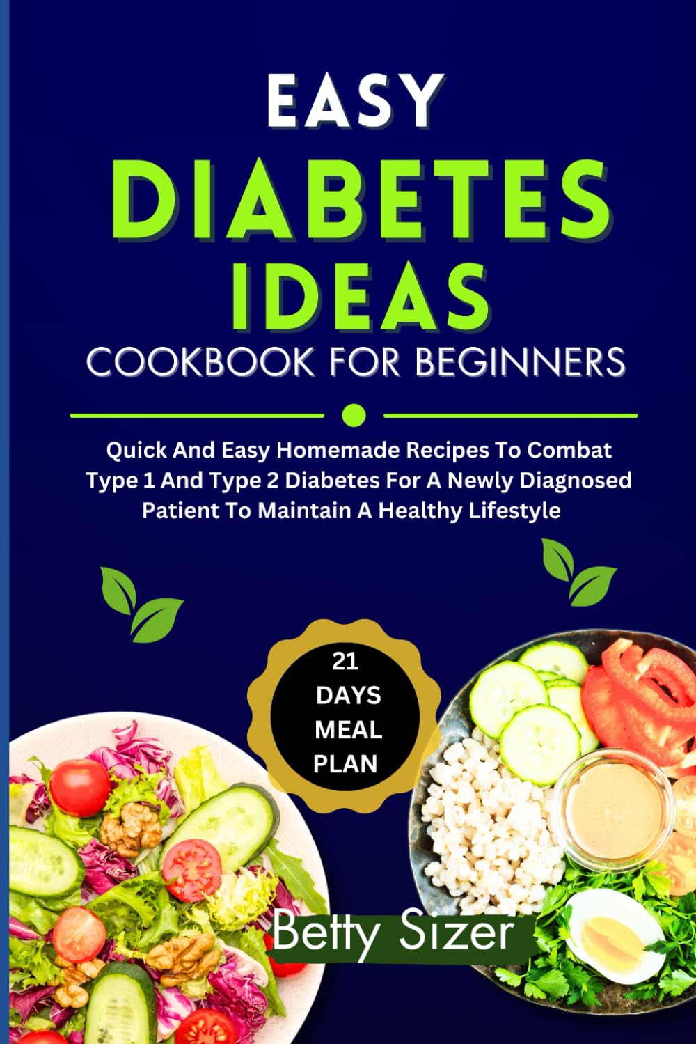 EASY DIABETES IDEAS COOKBOOK FOR BEGINNERS: Quick And Easy Homemade Recipes To Combat Type 1 And Type 2 Diabetes For A Newly Diagnosed Patient To Maintain A Healthy Lifestyle