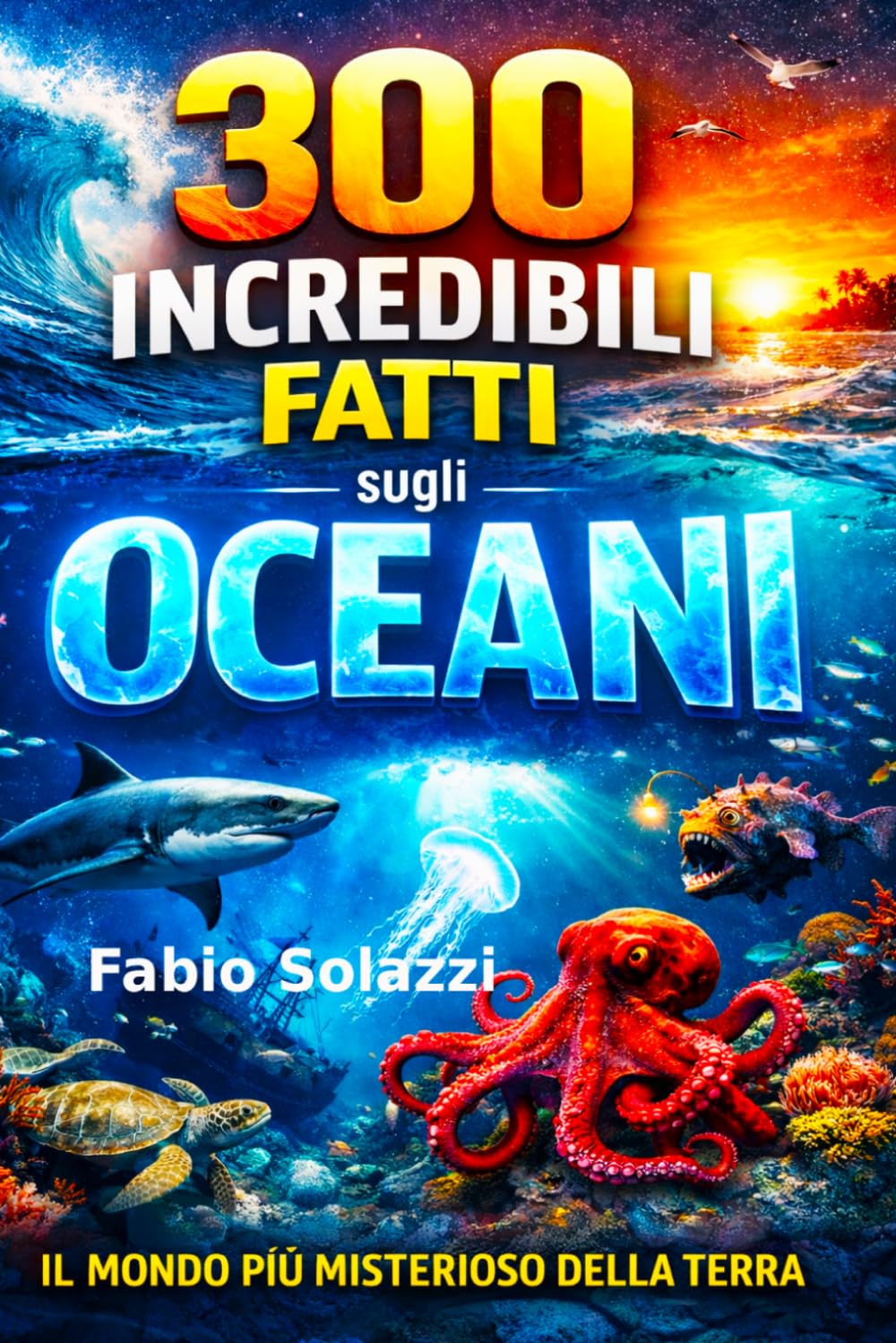 300 Incredibili Fatti sugli Oceani: Scoperte sorprendenti, curiosità estreme e segreti del mondo marino (FATTI INCREDIBILI NEL MONDO)