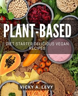 Plant-Based Diet Starter: Delicious Vegan Recipes: Nutritious Plant-Based Meals to Kickstart Your Vegan Journey