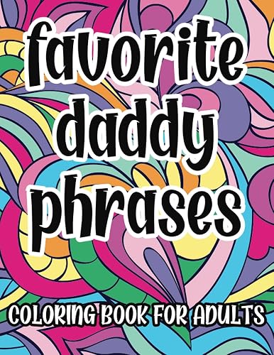 Favorite Daddy Phrases Coloring Book For Adults: Sexy Naughty Coloring Pages for BDSM DDLG ABDL Lifestyle, Great Gift Idea, Daddy Little Girl Princess