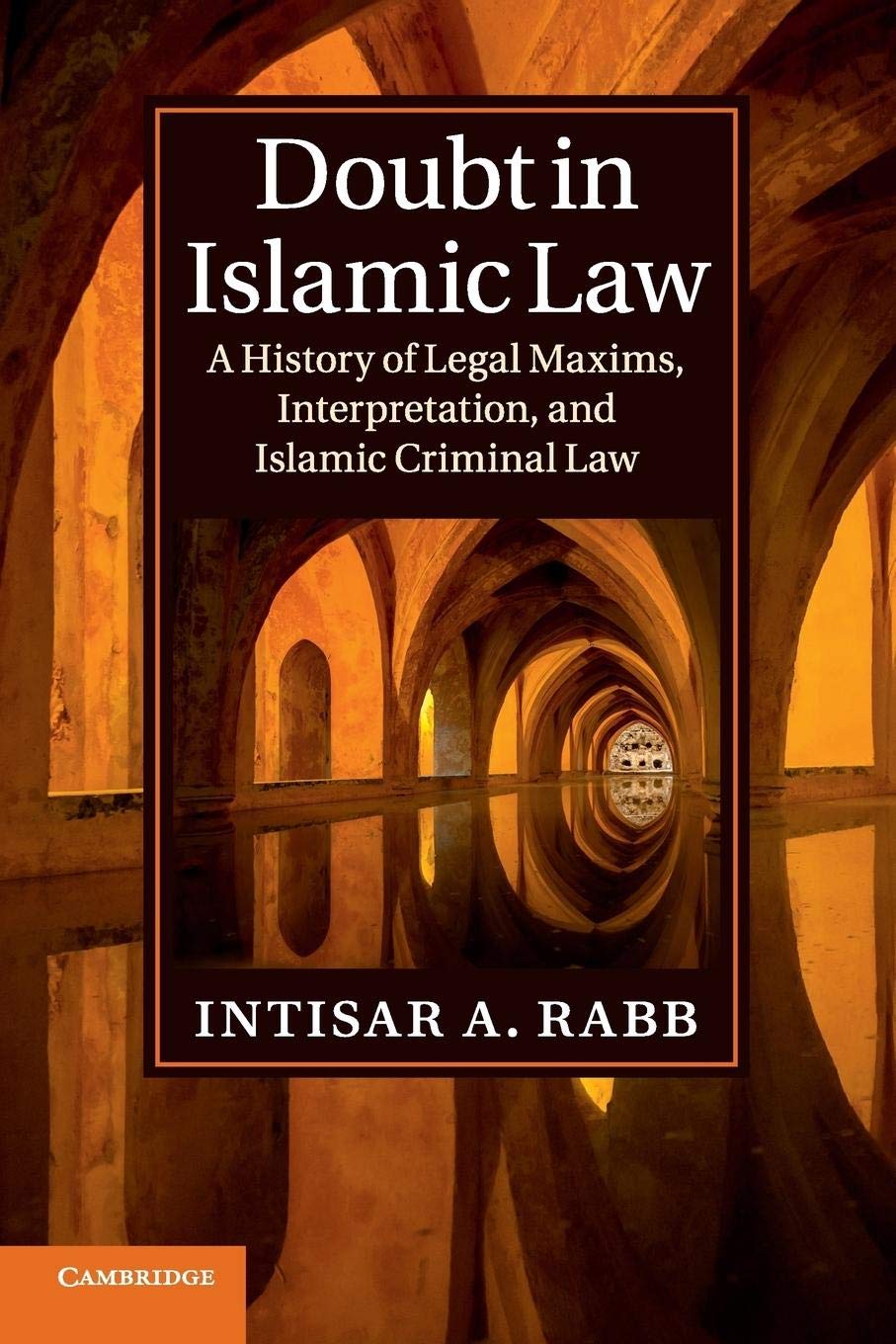 Doubt in Islamic Law: A History of Legal Maxims, Interpretation, and Islamic Criminal Law (Cambridge Studies in Islamic Civilization)