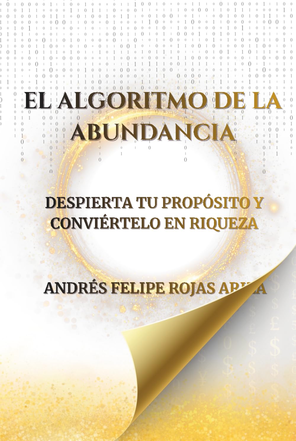EL ALGORITMO DE LA ABUNDANCIA: DESPIERTA TU PROPÓSITO Y CONVIÉRTELO EN RIQUEZA