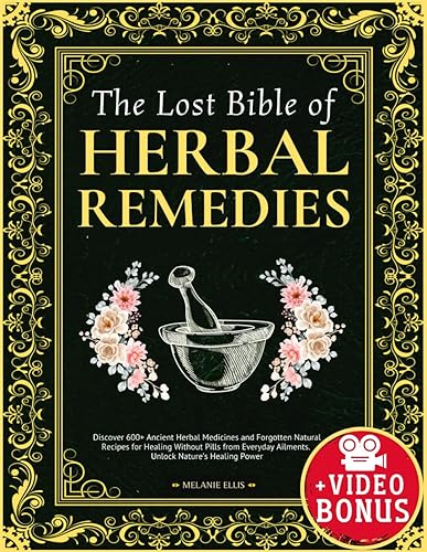 The Lost Secrets of Herbal Remedies: Discover 600+ Ancient Herbal Medicines and Forgotten Natural Recipes for Healing Without Pills from Everyday Ailments | Unlock Nature’s Healing Power