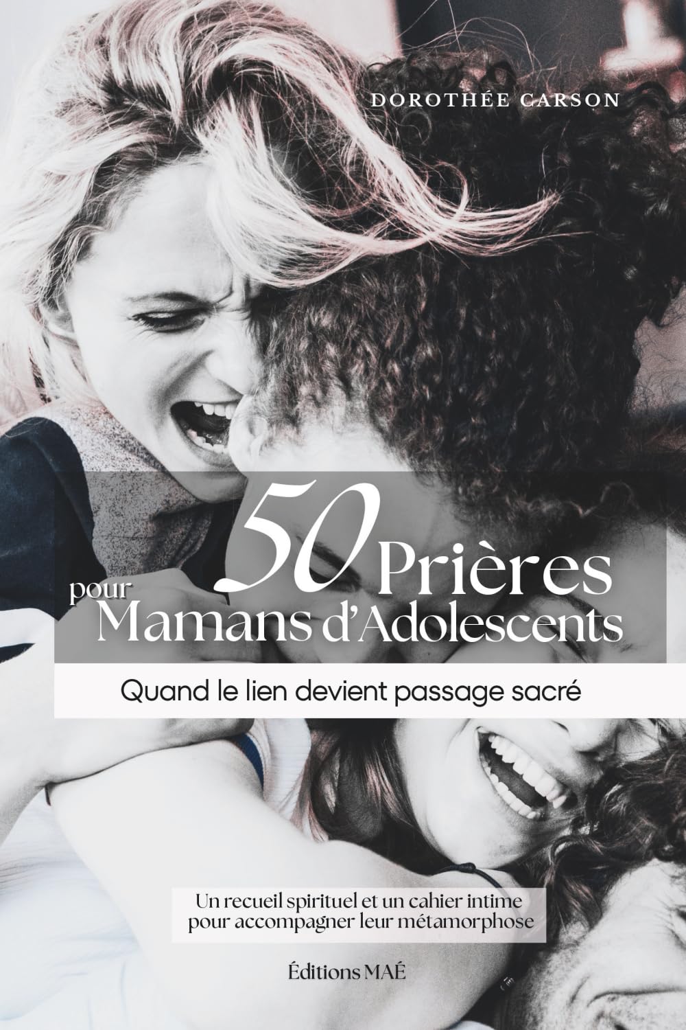 50 Prières pour les Mamans d’Adolescents | Quand le lien devient passage sacré: Trouvez la Paix et la Lumière au cœur de la Relation Parent-Adolescent ... et Cahier de Réflexion pour vous Accompagner