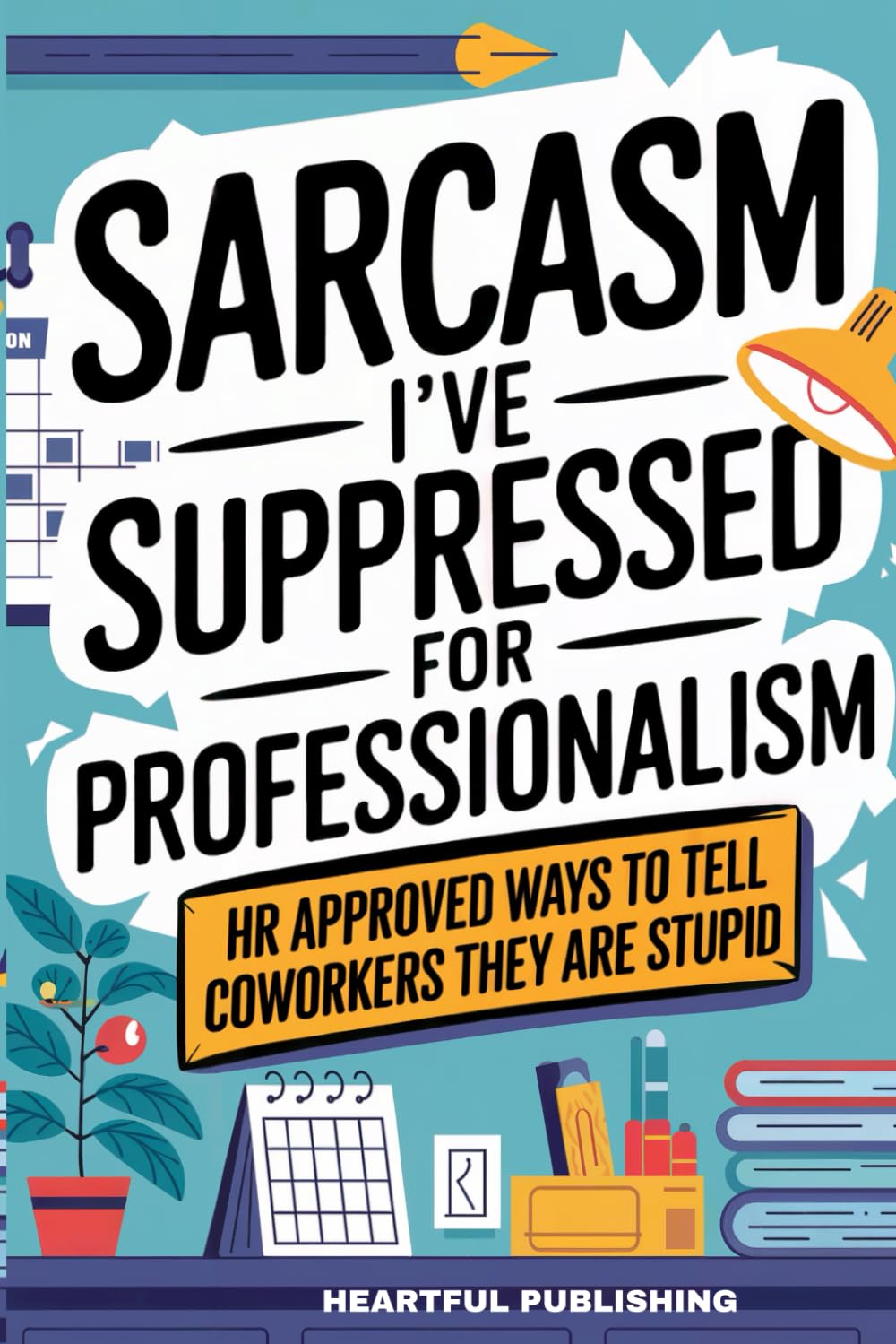 Sarcasm I've Suppressed for Professionalism: HR Approved Ways to Tell Coworkers They Are Stupid (Funny Gag Gift for Coworkers)