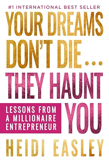Your Dreams Don't Die... They Haunt You: Lessons from a Millionaire Entrepreneur