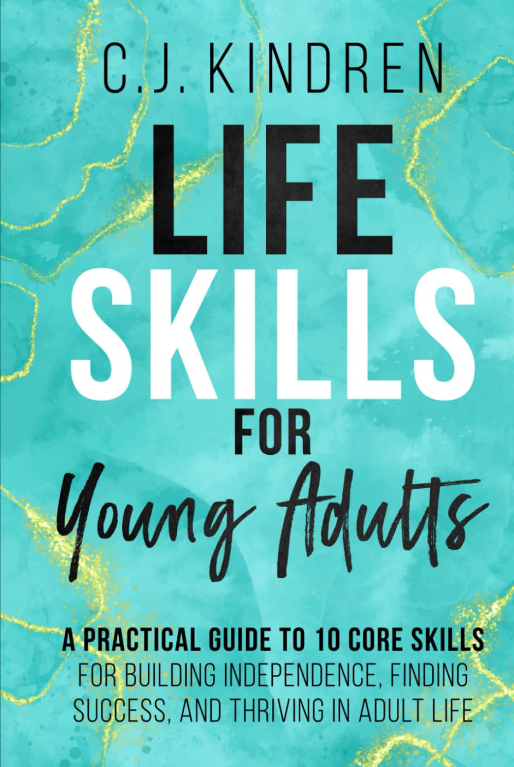 Life Skills for Young Adults: A Practical Guide to 10 Core Skills for Building Independence, Finding Success, and Thriving in Adult Life (Essential