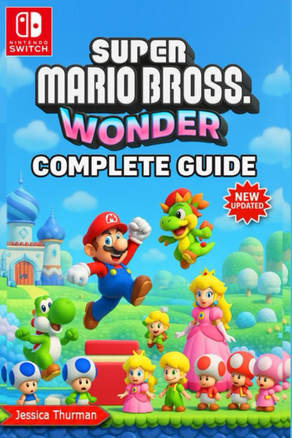 Super Mario Bros. Wonder The Complete 2025 Guide & Walkthrough: All Levels, Power-Ups, Secrets, Boss Battles, Collectibles, and 100% Completion Tips