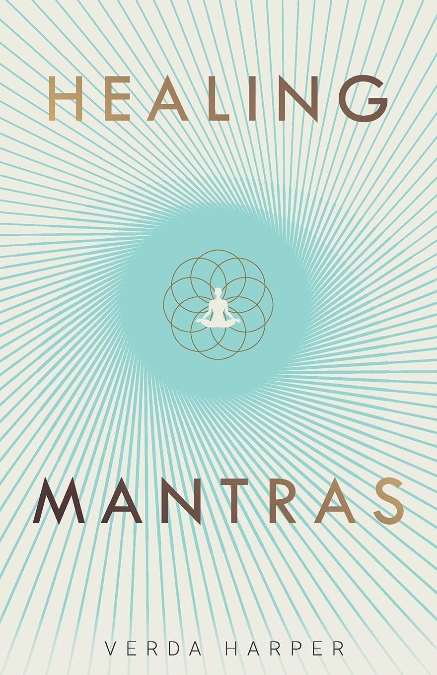 Healing Mantras: A positive way to remove stress, exhaustion and anxiety by reconnecting with yourself and calming your mind: 1 (The Modern Spiritual)