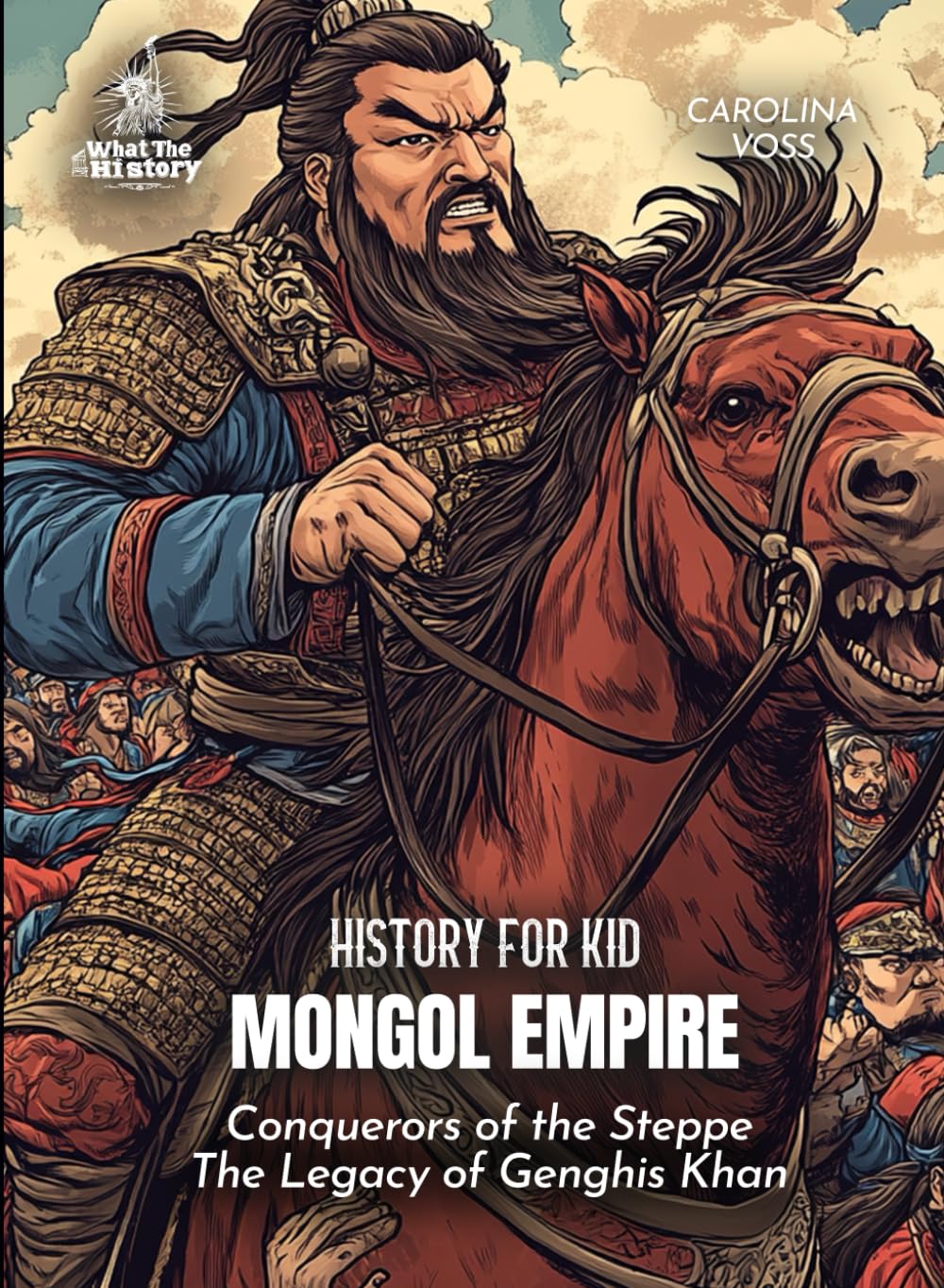 Mongol Empire History for Kids: Conquerors of the Steppe The Legacy of Genghis Khan (Book for Curious Kids)