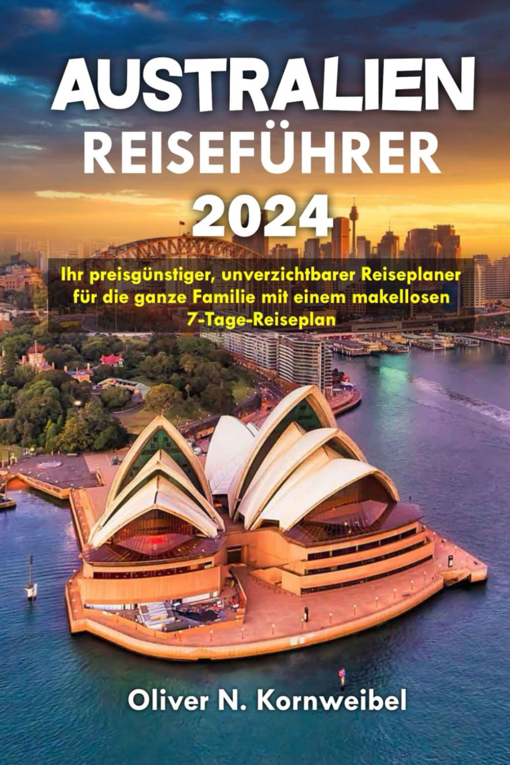 AUSTRALIEN REISEFÜHRER 2024: Ihr preisgünstiger, unverzichtbarer Reiseplaner für die ganze Familie mit einem makellosen 7-Tage-Reiseplan