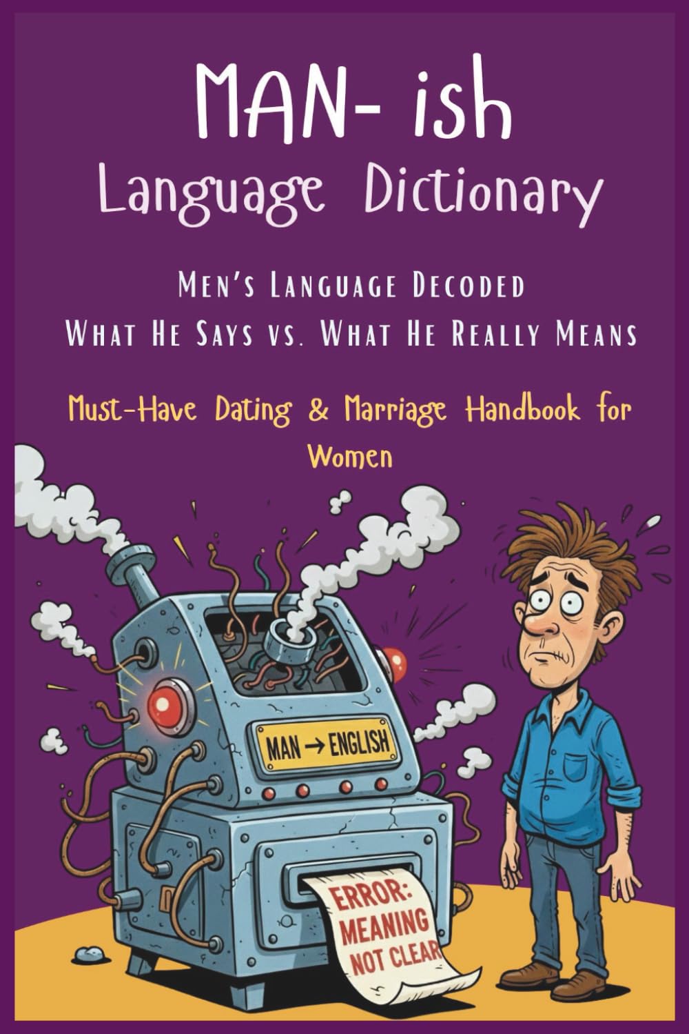 Manish Language Dictionary: Men’s Words Decoded – What He Says vs. What He Really Means | A Must-Have Handbook for Dating & Marriage for Women | ... Guide for Love & Marriage (Self-Help Books)